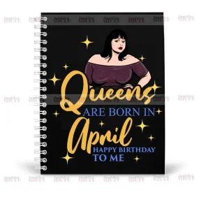 Queens Are Born In April Notebook - Happy Birthday To Me - Birthday Queen